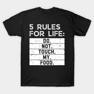 5 rules for life: Do. Not. Touch. My. Food. T-Shirt